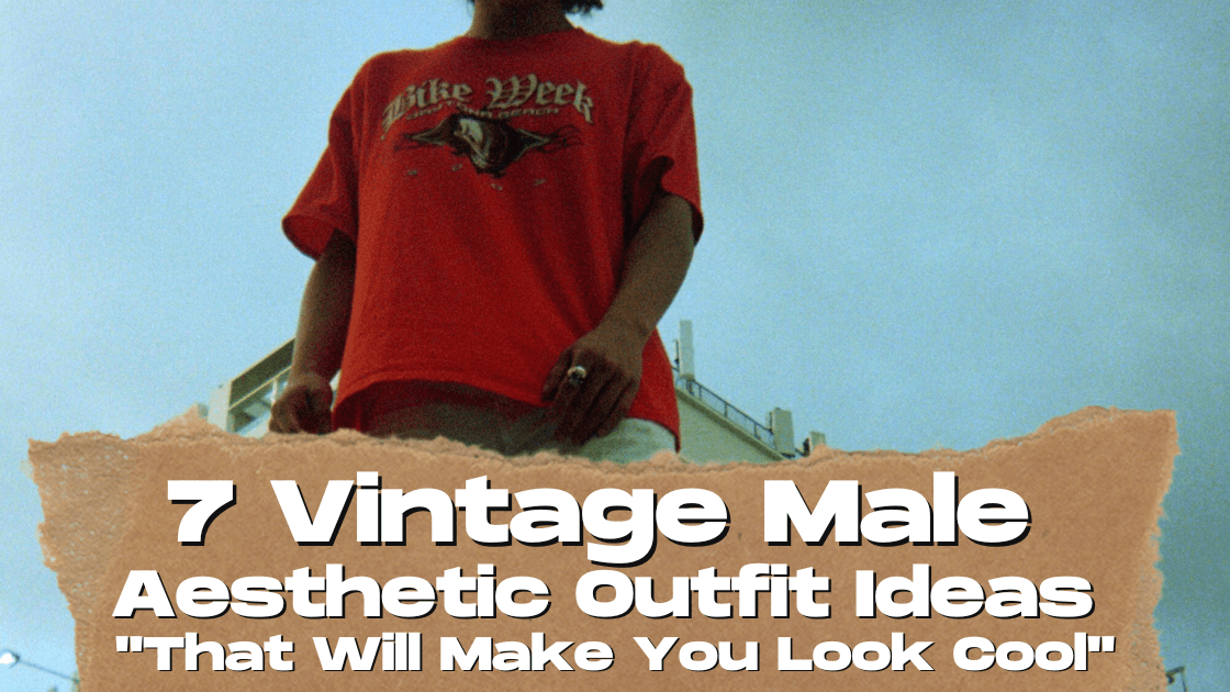 7 Vintage Male Aesthetic Outfit Ideas That Will Make You Look Cool