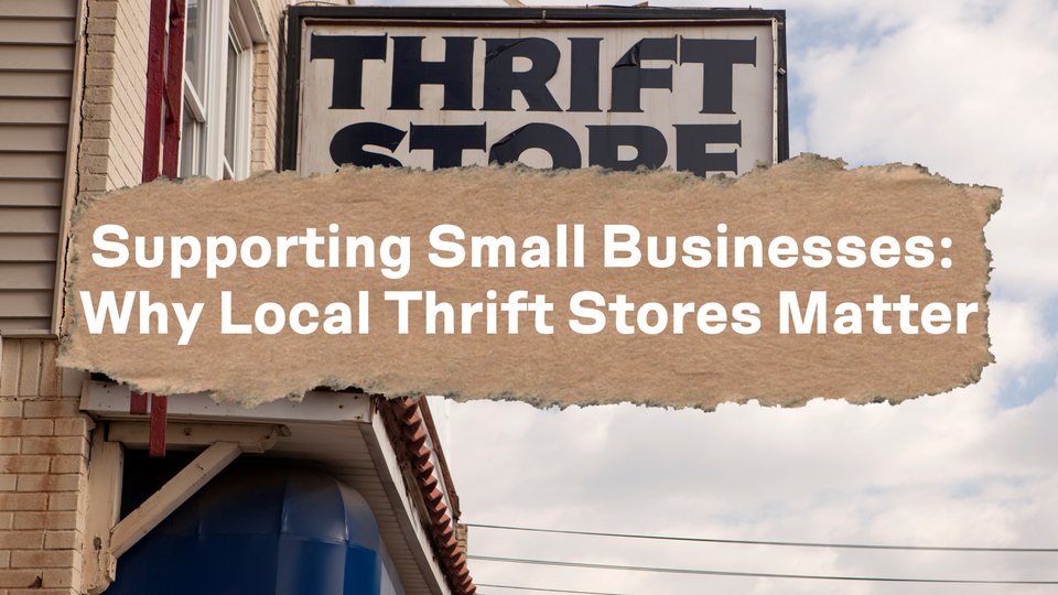 Supporting Small Businesses: Why Local Thrift Stores Matter