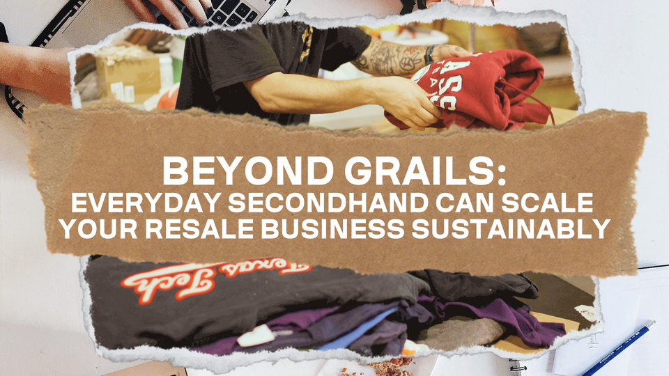 Beyond Grails: How Embracing Everyday Secondhand Can Scale Your Resale Business Sustainably